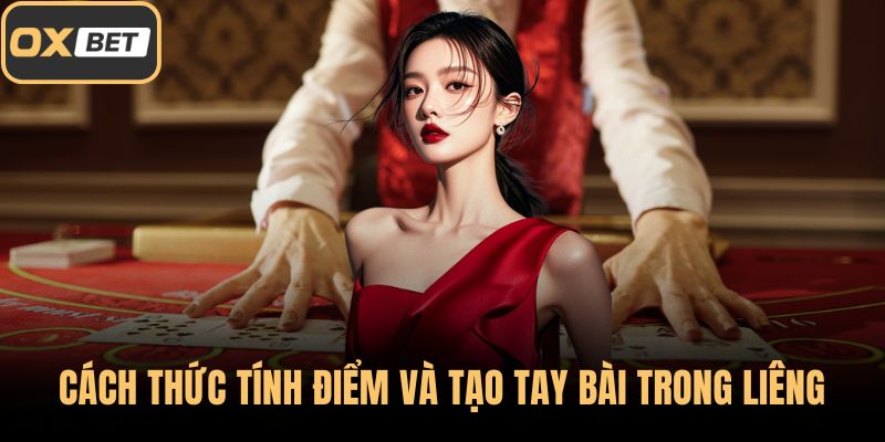 Cách thức tính điểm và tạo tay bài trong Liêng